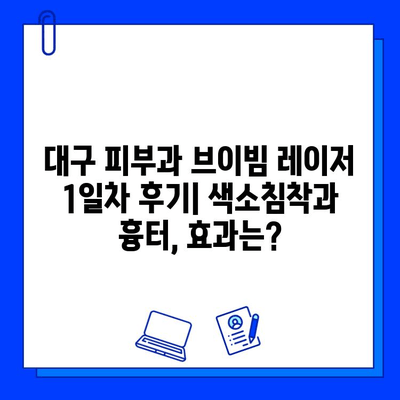 대구 피부과 브이빔 레이저 1일차 후기| 색소침착과 흉터, 효과는? | 브이빔 레이저 후기, 색소침착 제거, 흉터 개선, 대구 피부과 추천