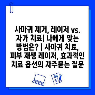 사마귀 제거, 레이저 vs. 자가 치료| 나에게 맞는 방법은? | 사마귀 치료, 피부 재생 레이저, 효과적인 치료 옵션