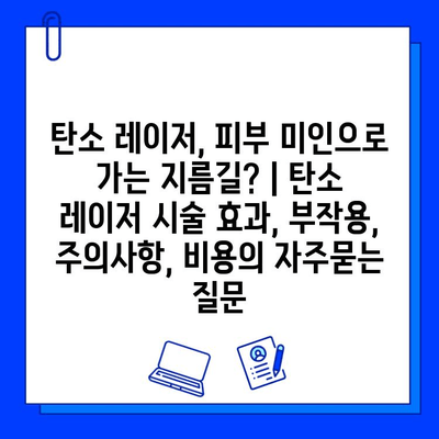 탄소 레이저, 피부 미인으로 가는 지름길? | 탄소 레이저 시술 효과, 부작용, 주의사항, 비용