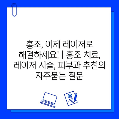 홍조, 이제 레이저로 해결하세요! | 홍조 치료, 레이저 시술, 피부과 추천