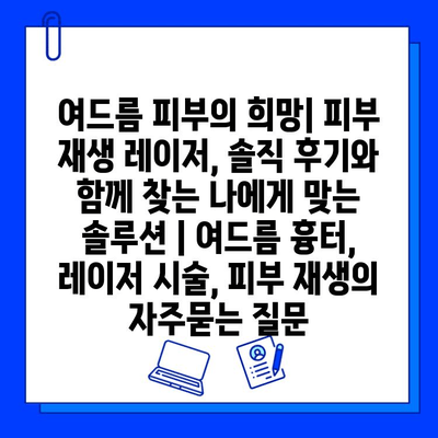 여드름 피부의 희망| 피부 재생 레이저, 솔직 후기와 함께 찾는 나에게 맞는 솔루션 | 여드름 흉터, 레이저 시술, 피부 재생