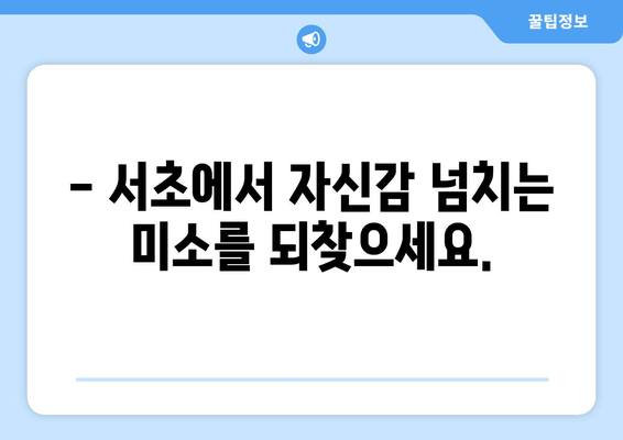 서초 치아 미소, 세심한 치료로 자신감 찾기 | 서초 치과, 미소 디자인, 심미 치료