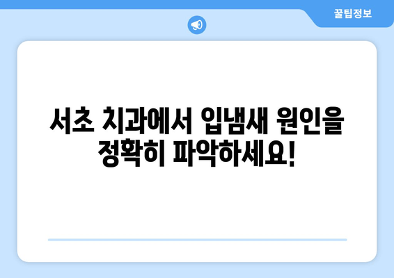 서초 치과 입냄새 원인 제거 & 치료 방법 완벽 가이드 | 입냄새, 구취, 치과, 서초