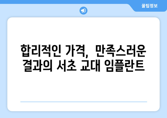 서초 교대 임플란트, 고민 해결 위한 맞춤 솔루션 | 서초치과, 임플란트 상담, 가격, 후기