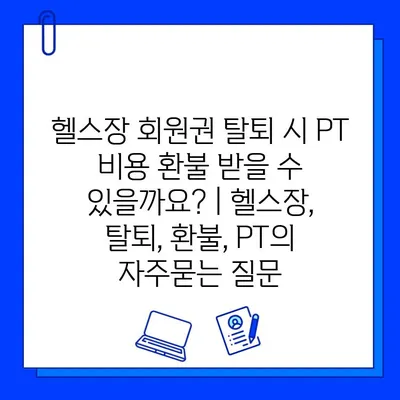 헬스장 회원권 탈퇴 시 PT 비용 환불 받을 수 있을까요? | 헬스장, 탈퇴, 환불, PT