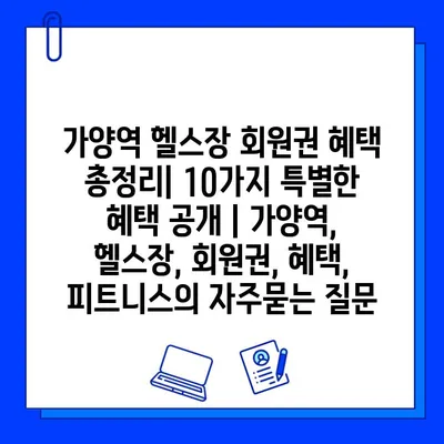 가양역 헬스장 회원권 혜택 총정리| 10가지 특별한 혜택 공개 | 가양역, 헬스장, 회원권, 혜택, 피트니스