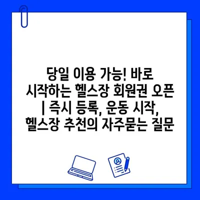 당일 이용 가능! 바로 시작하는 헬스장 회원권 오픈 | 즉시 등록, 운동 시작, 헬스장 추천