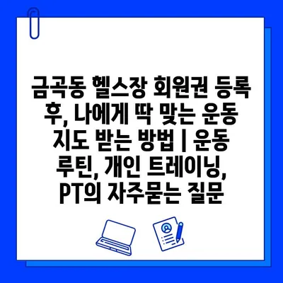 금곡동 헬스장 회원권 등록 후, 나에게 딱 맞는 운동 지도 받는 방법 | 운동 루틴, 개인 트레이닝, PT