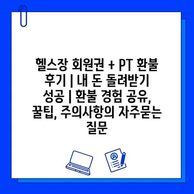 헬스장 회원권 + PT 환불 후기 | 내 돈 돌려받기 성공 | 환불 경험 공유, 꿀팁, 주의사항