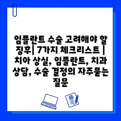 임플란트 수술 고려해야 할 징후| 7가지 체크리스트 | 치아 상실, 임플란트, 치과 상담, 수술 결정