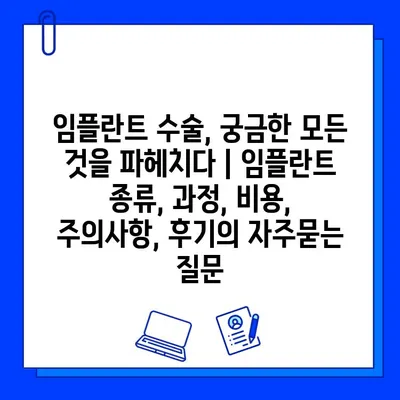 임플란트 수술, 궁금한 모든 것을 파헤치다 | 임플란트 종류, 과정, 비용, 주의사항, 후기