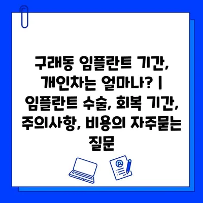 구래동 임플란트 기간, 개인차는 얼마나? | 임플란트 수술, 회복 기간, 주의사항, 비용