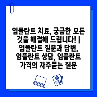 임플란트 치료, 궁금한 모든 것을 해결해 드립니다! | 임플란트 질문과 답변, 임플란트 상담, 임플란트 가격