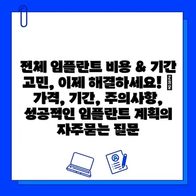 전체 임플란트 비용 & 기간 고민, 이제 해결하세요! | 가격, 기간, 주의사항, 성공적인 임플란트 계획