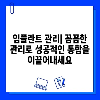 임플란트 수술 후 성공적인 통합을 위한 관리 가이드| 6단계 체크리스트 | 임플란트 관리, 성공적인 통합, 치과 관리