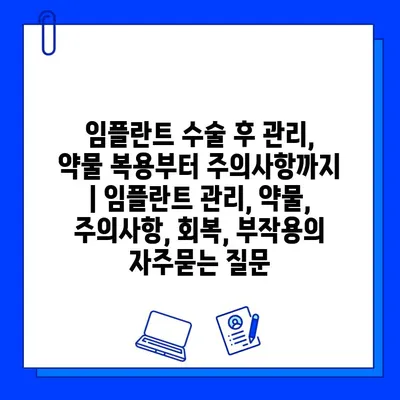 임플란트 수술 후 관리, 약물 복용부터 주의사항까지 | 임플란트 관리, 약물, 주의사항, 회복, 부작용