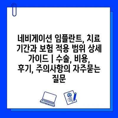 네비게이션 임플란트, 치료 기간과 보험 적용 범위 상세 가이드 | 수술, 비용, 후기, 주의사항