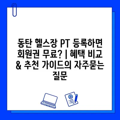 동탄 헬스장 PT 등록하면 회원권 무료? | 혜택 비교 & 추천 가이드