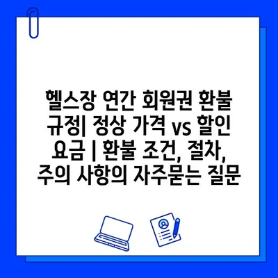 헬스장 연간 회원권 환불 규정| 정상 가격 vs 할인 요금 | 환불 조건, 절차, 주의 사항