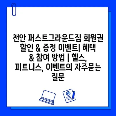 천안 퍼스트그라운드짐 회원권 할인 & 증정 이벤트| 혜택 & 참여 방법 | 헬스, 피트니스, 이벤트