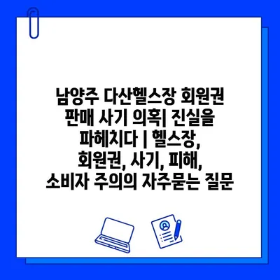 남양주 다산헬스장 회원권 판매 사기 의혹| 진실을 파헤치다 | 헬스장, 회원권, 사기, 피해, 소비자 주의