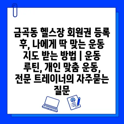 금곡동 헬스장 회원권 등록 후, 나에게 딱 맞는 운동 지도 받는 방법 | 운동 루틴, 개인 맞춤 운동, 전문 트레이너