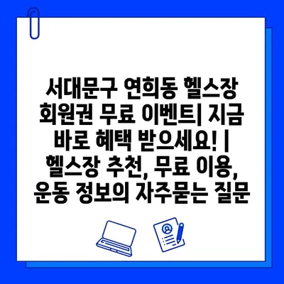 서대문구 연희동 헬스장 회원권 무료 이벤트| 지금 바로 혜택 받으세요! | 헬스장 추천, 무료 이용, 운동 정보