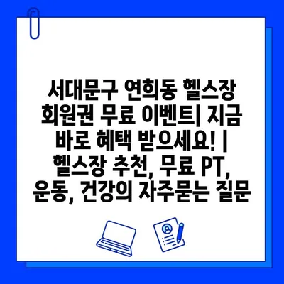 서대문구 연희동 헬스장 회원권 무료 이벤트| 지금 바로 혜택 받으세요! | 헬스장 추천, 무료 PT, 운동, 건강