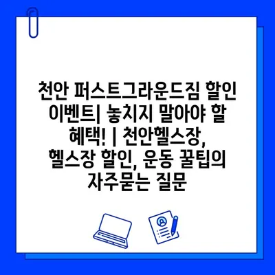 천안 퍼스트그라운드짐 할인 이벤트| 놓치지 말아야 할 혜택! | 천안헬스장, 헬스장 할인, 운동 꿀팁