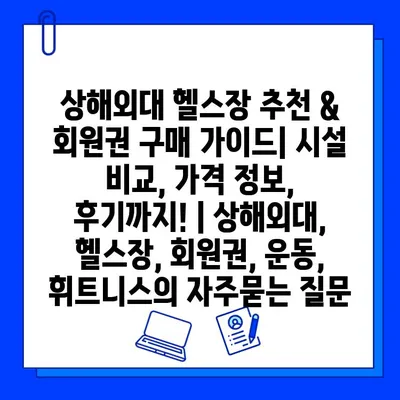 상해외대 헬스장 추천 & 회원권 구매 가이드| 시설 비교, 가격 정보, 후기까지! | 상해외대, 헬스장, 회원권, 운동, 휘트니스