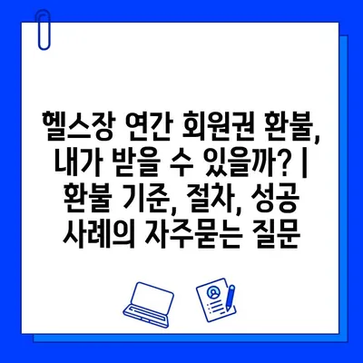 헬스장 연간 회원권 환불, 내가 받을 수 있을까? | 환불 기준, 절차, 성공 사례