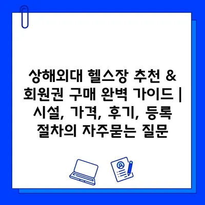 상해외대 헬스장 추천 & 회원권 구매 완벽 가이드 | 시설, 가격, 후기, 등록 절차