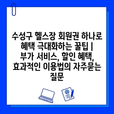 수성구 헬스장 회원권 하나로 혜택 극대화하는 꿀팁 | 부가 서비스, 할인 혜택, 효과적인 이용법