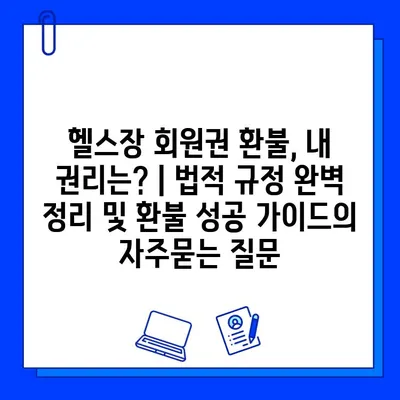 헬스장 회원권 환불, 내 권리는? | 법적 규정 완벽 정리 및 환불 성공 가이드