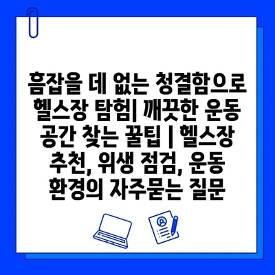 흠잡을 데 없는 청결함으로 헬스장 탐험| 깨끗한 운동 공간 찾는 꿀팁 | 헬스장 추천, 위생 점검, 운동 환경