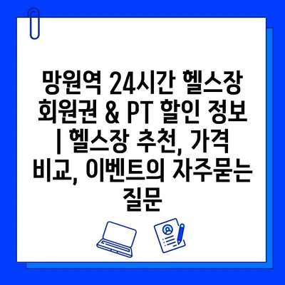 망원역 24시간 헬스장 회원권 & PT 할인 정보 | 헬스장 추천, 가격 비교, 이벤트