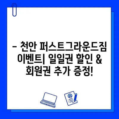 천안 퍼스트그라운드짐 일일권 할인 & 회원권 추가 증정 이벤트 | 놓치지 마세요!