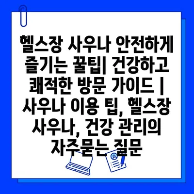 헬스장 사우나 안전하게 즐기는 꿀팁| 건강하고 쾌적한 방문 가이드 | 사우나 이용 팁, 헬스장 사우나, 건강 관리