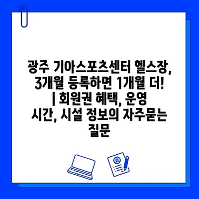 광주 기아스포츠센터 헬스장, 3개월 등록하면 1개월 더! | 회원권 혜택, 운영 시간, 시설 정보