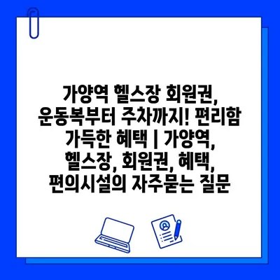 가양역 헬스장 회원권, 운동복부터 주차까지! 편리함 가득한 혜택 | 가양역, 헬스장, 회원권, 혜택, 편의시설