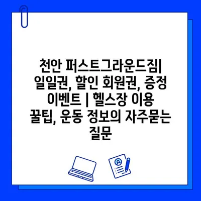 천안 퍼스트그라운드짐| 일일권, 할인 회원권, 증정 이벤트 | 헬스장 이용 꿀팁, 운동 정보