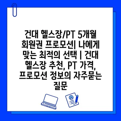 건대 헬스장/PT 5개월 회원권 프로모션| 나에게 맞는 최적의 선택 | 건대 헬스장 추천, PT 가격, 프로모션 정보