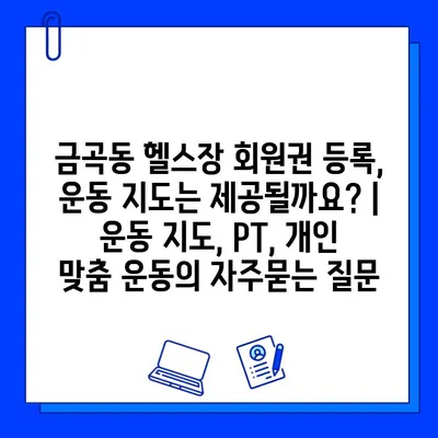 금곡동 헬스장 회원권 등록, 운동 지도는 제공될까요? | 운동 지도, PT, 개인 맞춤 운동