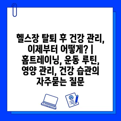 헬스장 탈퇴 후 건강 관리, 이제부터 어떻게? | 홈트레이닝, 운동 루틴, 영양 관리, 건강 습관
