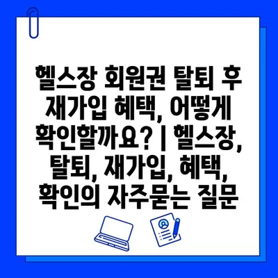 헬스장 회원권 탈퇴 후 재가입 혜택, 어떻게 확인할까요? | 헬스장, 탈퇴, 재가입, 혜택, 확인