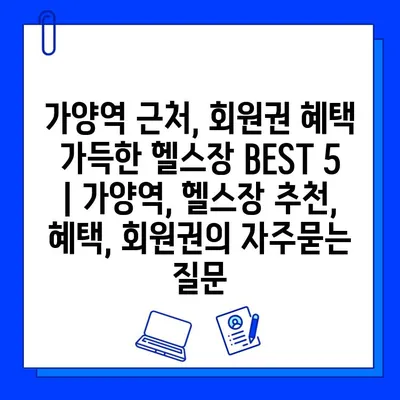 가양역 근처, 회원권 혜택 가득한 헬스장 BEST 5 | 가양역, 헬스장 추천, 혜택, 회원권