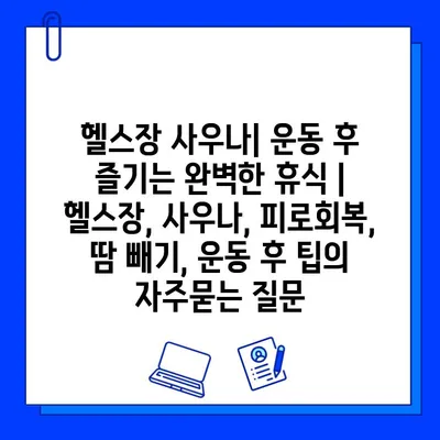 헬스장 사우나| 운동 후 즐기는 완벽한 휴식 | 헬스장, 사우나, 피로회복, 땀 빼기, 운동 후 팁