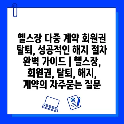 헬스장 다중 계약 회원권 탈퇴, 성공적인 해지 절차 완벽 가이드 | 헬스장, 회원권, 탈퇴, 해지, 계약