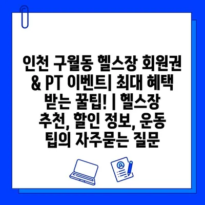 인천 구월동 헬스장 회원권 & PT 이벤트| 최대 혜택 받는 꿀팁! | 헬스장 추천, 할인 정보, 운동 팁