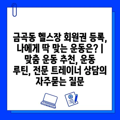 금곡동 헬스장 회원권 등록, 나에게 딱 맞는 운동은? | 맞춤 운동 추천, 운동 루틴, 전문 트레이너 상담